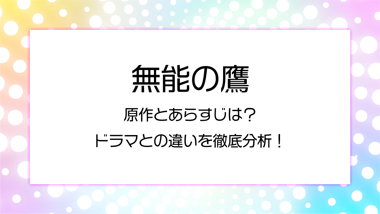 無能の鷹の原作とあらすじは？ドラマとの違いを徹底分析！