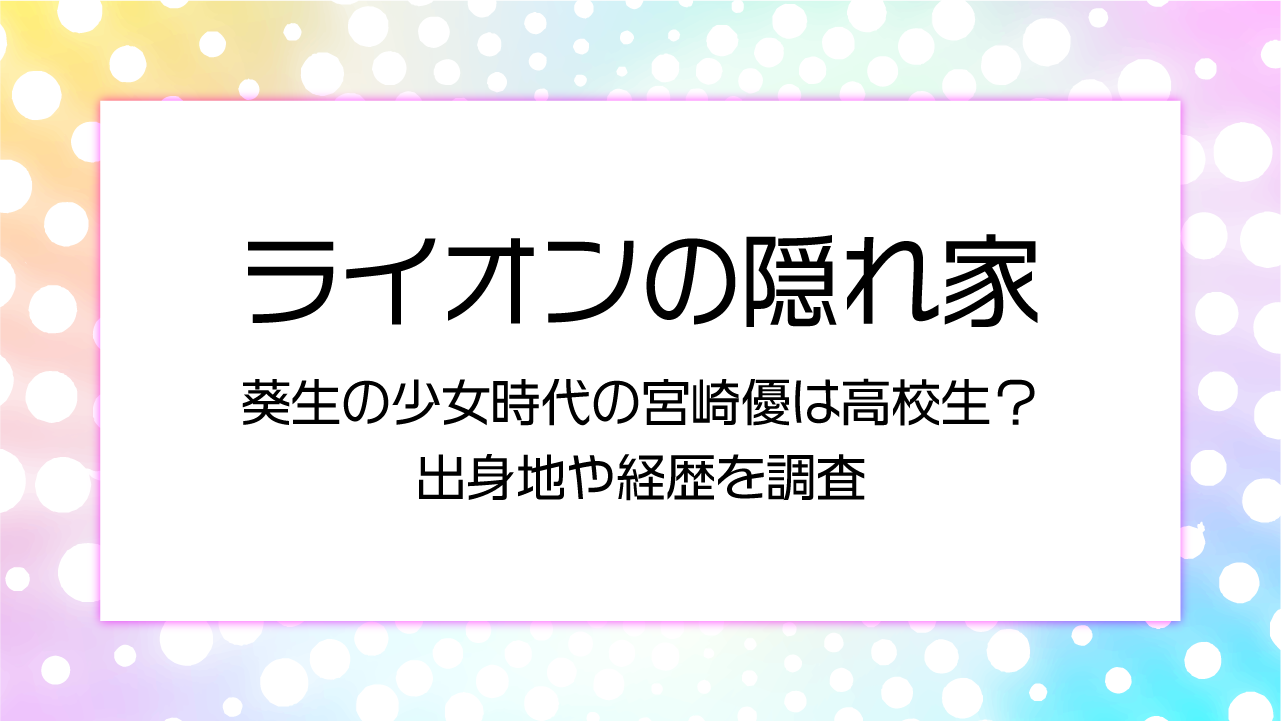 葵生の少女時代の宮崎優は高校生？出身地や経歴を調査