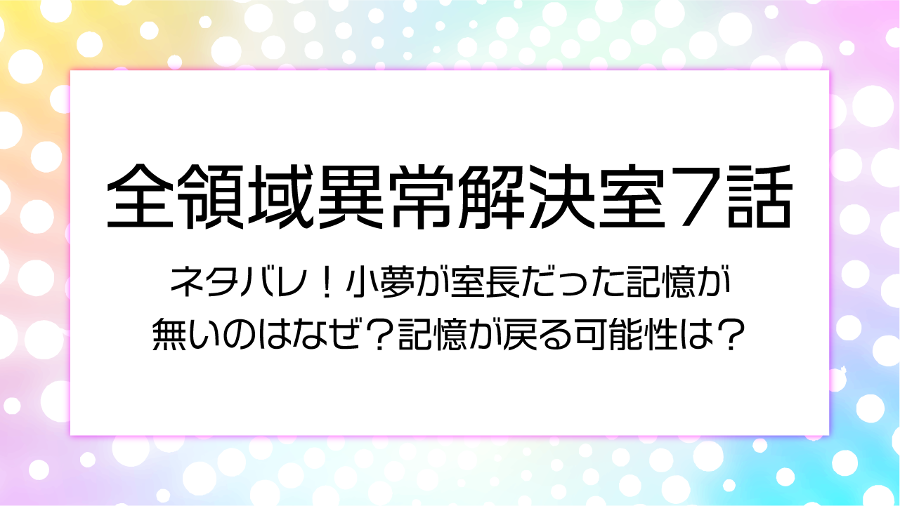 ゼンケツ7話ネタバレ！小夢が室長だった記憶が無いのはなぜ？記憶が戻る可能性は？