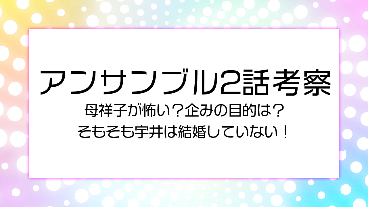 【アンサンブル2話】考察母祥子が怖い？企みの目的は？そもそも宇井は結婚していない！