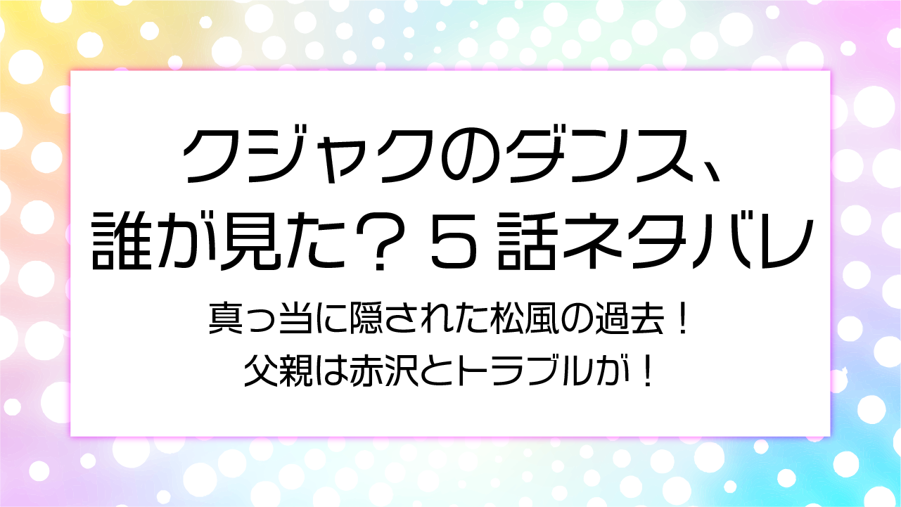 真っ当に隠された松風の過去！父親は赤沢とトラブルが！